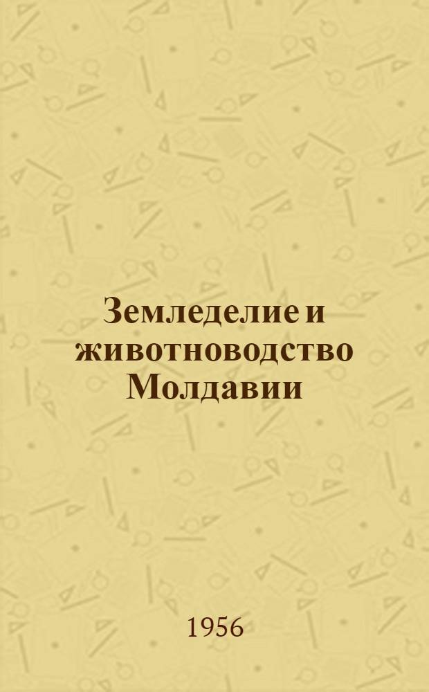 Земледелие и животноводство Молдавии : Ежемес. науч. производ. журн. М-ва с. х. Молдавской ССР : Г. 1-