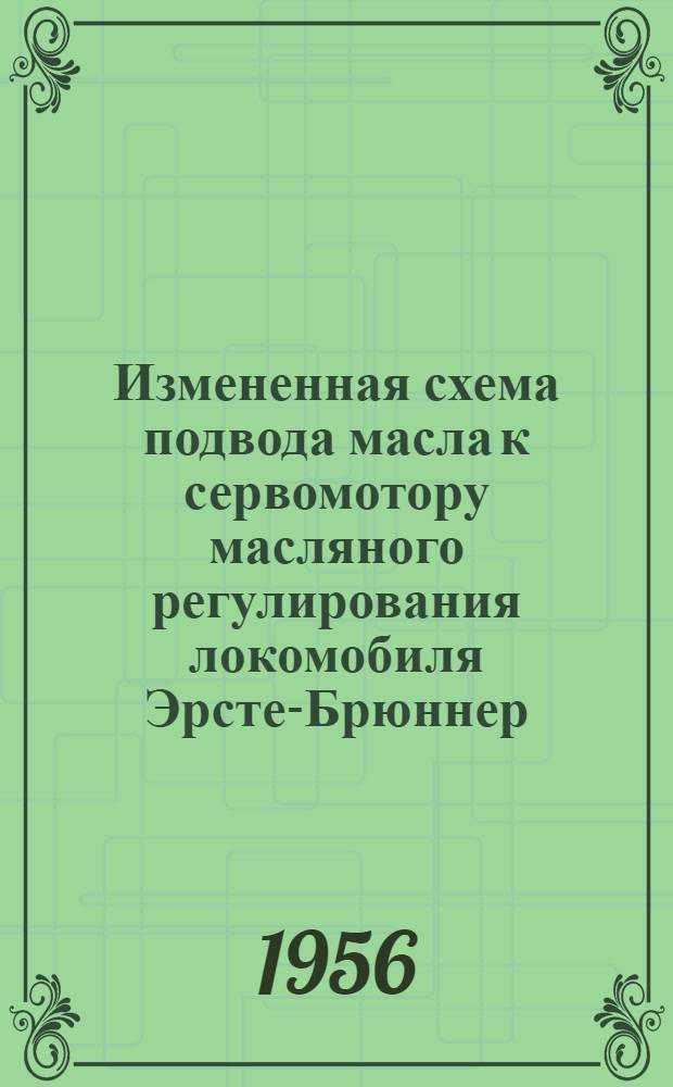 Измененная схема подвода масла к сервомотору масляного регулирования локомобиля Эрсте-Брюннер