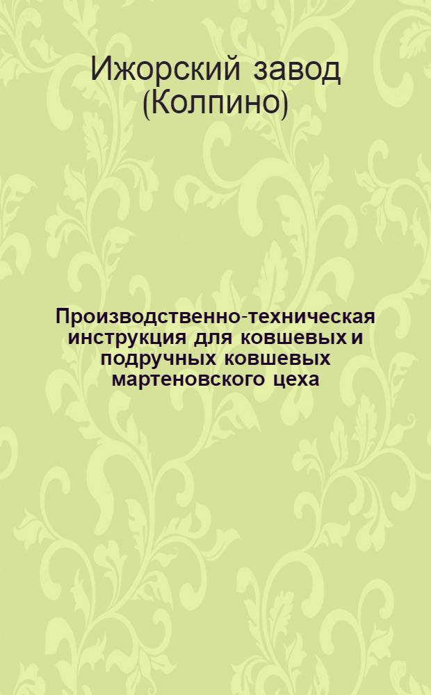 Производственно-техническая инструкция для ковшевых и подручных ковшевых мартеновского цеха