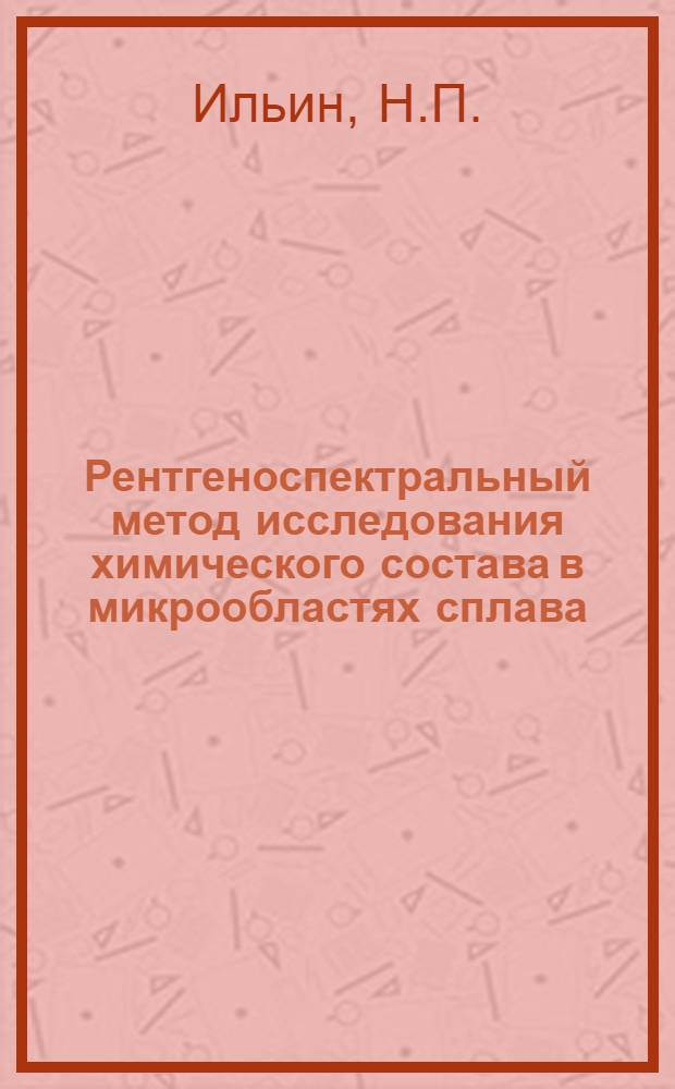 Рентгеноспектральный метод исследования химического состава в микрообластях сплава : Автореферат дис., представл. на соискание учен. степени кандидата техн. наук