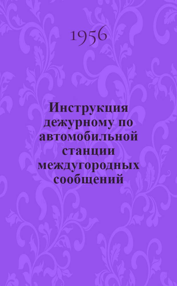 Инструкция дежурному по автомобильной станции междугородных сообщений : Утв. 10.IX.1954 г.
