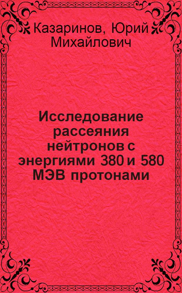 Исследование рассеяния нейтронов с энергиями 380 и 580 МЭВ протонами : Автореферат дис., представл. на соискание учен. степени кандидата физ.-мат. наук