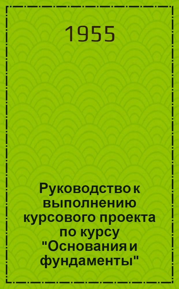 Руководство к выполнению курсового проекта по курсу "Основания и фундаменты"