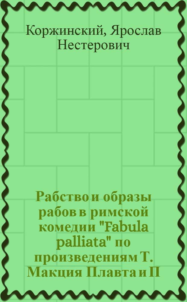 Рабство и образы рабов в римской комедии "Fabula palliata" по произведениям Т. Макция Плавта и П. Теренция Арфа : (Основные различия трактовки и социально-полит. и лит. корни этого различия) : Автореферат дис. на соискание учен. степени кандидата филол. наук