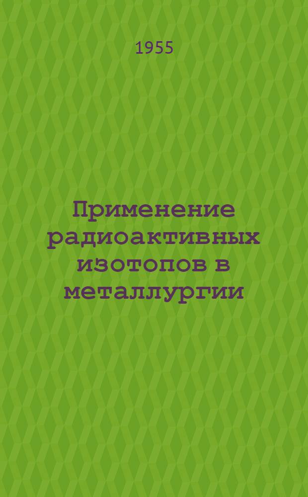 Применение радиоактивных изотопов в металлургии : (Обзор иностр. литературы)