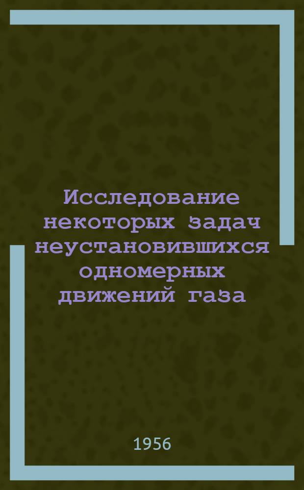 Исследование некоторых задач неустановившихся одномерных движений газа : Автореферат дис., представл. на соискание учен. степени кандидата физ.-мат. наук