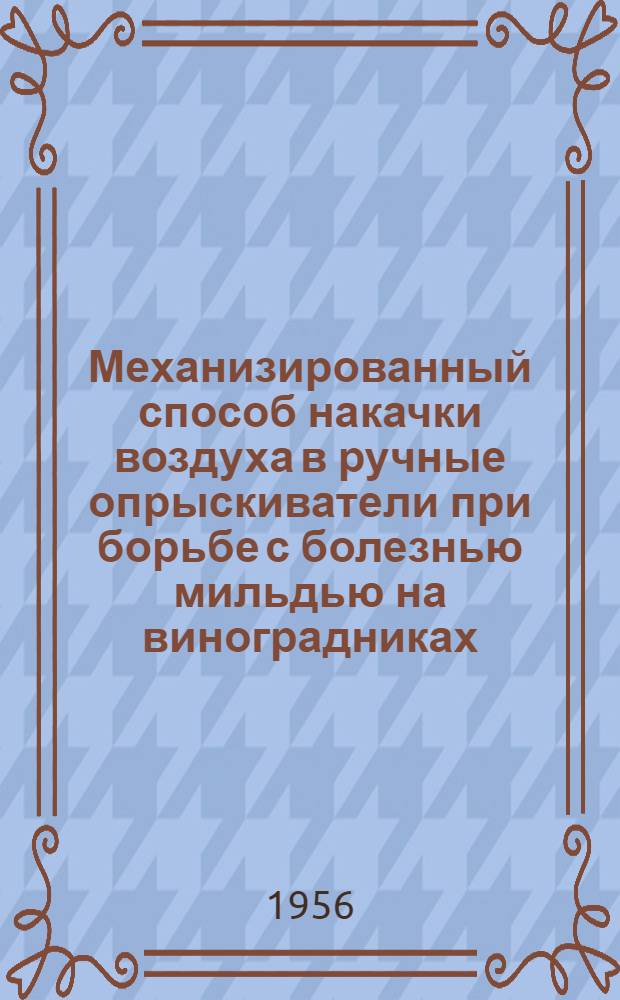 Механизированный способ накачки воздуха в ручные опрыскиватели при борьбе с болезнью мильдью на виноградниках : Опыт новатора винсовхоза "Жовтнiвка" ст. агр. Кособуцкого