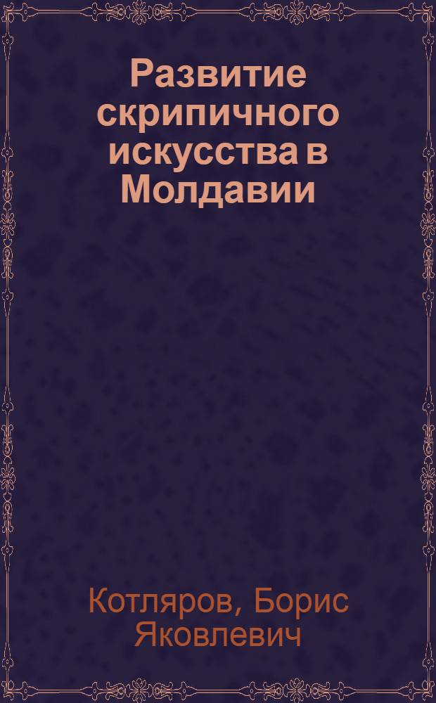 Развитие скрипичного искусства в Молдавии : Автореферат дисс. на соискание учен. степени кандидата искусствоведения
