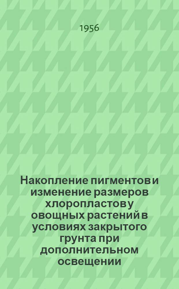 Накопление пигментов и изменение размеров хлоропластов у овощных растений в условиях закрытого грунта при дополнительном освещении : Автореферат дисс. на соискание учен. степени кандидата биол. наук