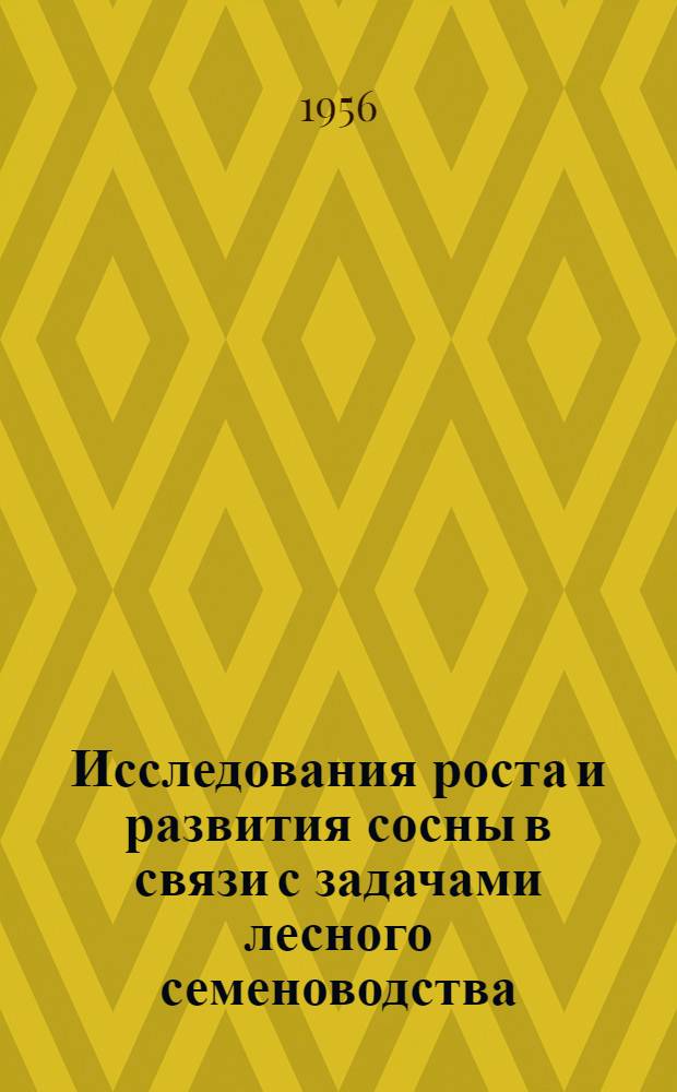 Исследования роста и развития сосны в связи с задачами лесного семеноводства : Автореферат дис. на соискание учен. степени кандидата с.-х. наук