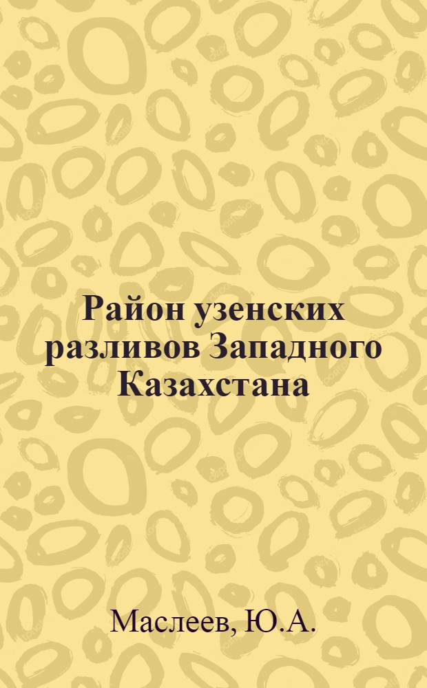 Район узенских разливов Западного Казахстана : (Особенности природных условий и характер использования территории, располож. в зоне разливов Большого и Малого Узеней) : Автореферат дис. на соискание учен. степени кандидата геогр. наук