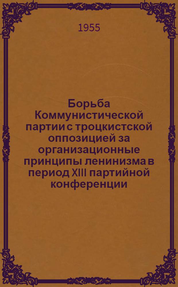 Борьба Коммунистической партии с троцкистской оппозицией за организационные принципы ленинизма в период XIII партийной конференции : Автореферат дис. на соискание учен. степени кандидата ист. наук