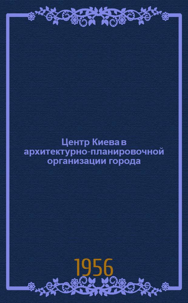 Центр Киева в архитектурно-планировочной организации города : Автореферат дис. на соискание учен. степени кандидата архитектуры