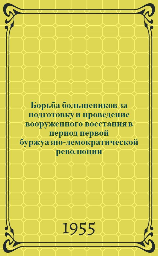 Борьба большевиков за подготовку и проведение вооруженного восстания в период первой буржуазно-демократической революции (1905-1907 гг.) : Автореферат дис. на соискание учен. степени кандидата ист. наук