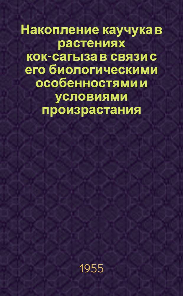 Накопление каучука в растениях кок-сагыза в связи с его биологическими особенностями и условиями произрастания : Автореферат дис. на соискание учен. степени доктора биол. наук