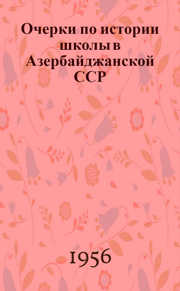 Очерки по истории школы в Азербайджанской ССР : Автореферат дис., представл. на соискание учен. степени доктора пед. наук