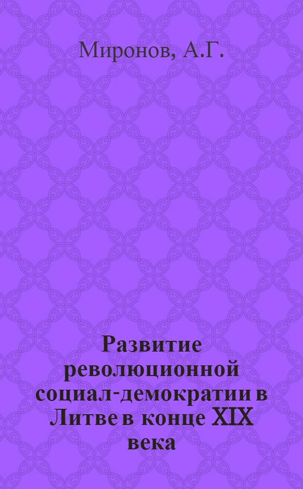 Развитие революционной социал-демократии в Литве в конце XIX века : Автореферат дис. на соискание учен. степени кандидата ист. наук