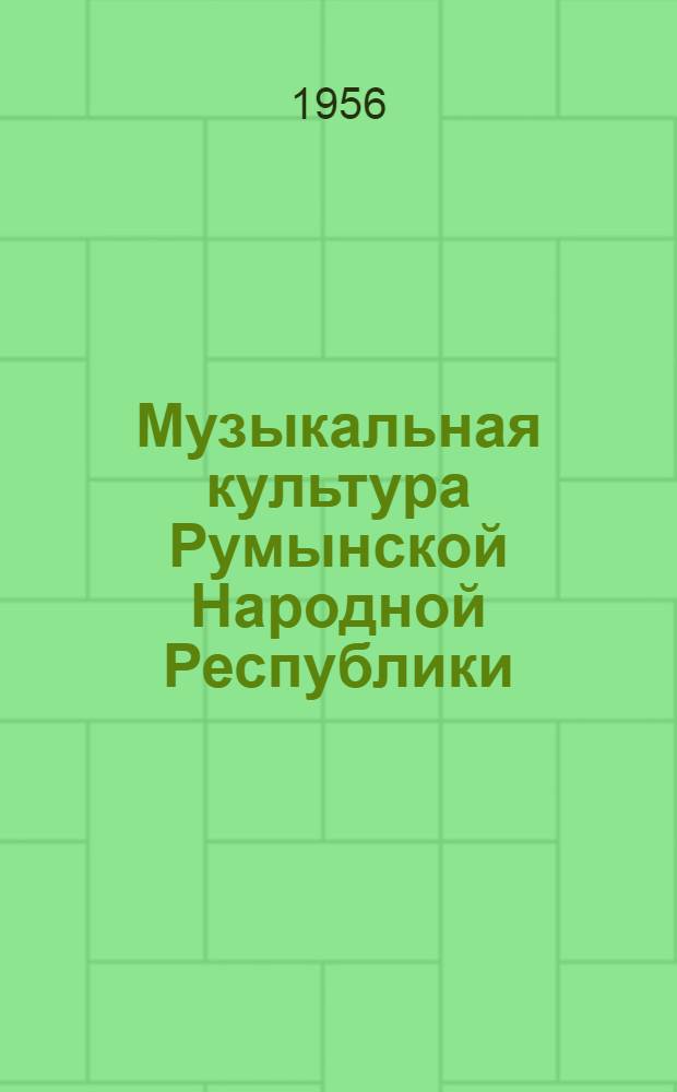 Музыкальная культура Румынской Народной Республики : Автореферат дис. на соискание учен. степени кандидата искусствовед. наук