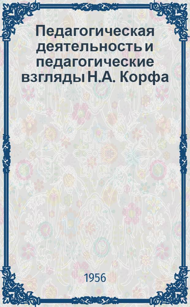 Педагогическая деятельность и педагогические взгляды Н.А. Корфа : Автореферат дисс. на соискание учен. степени кандидата пед. наук
