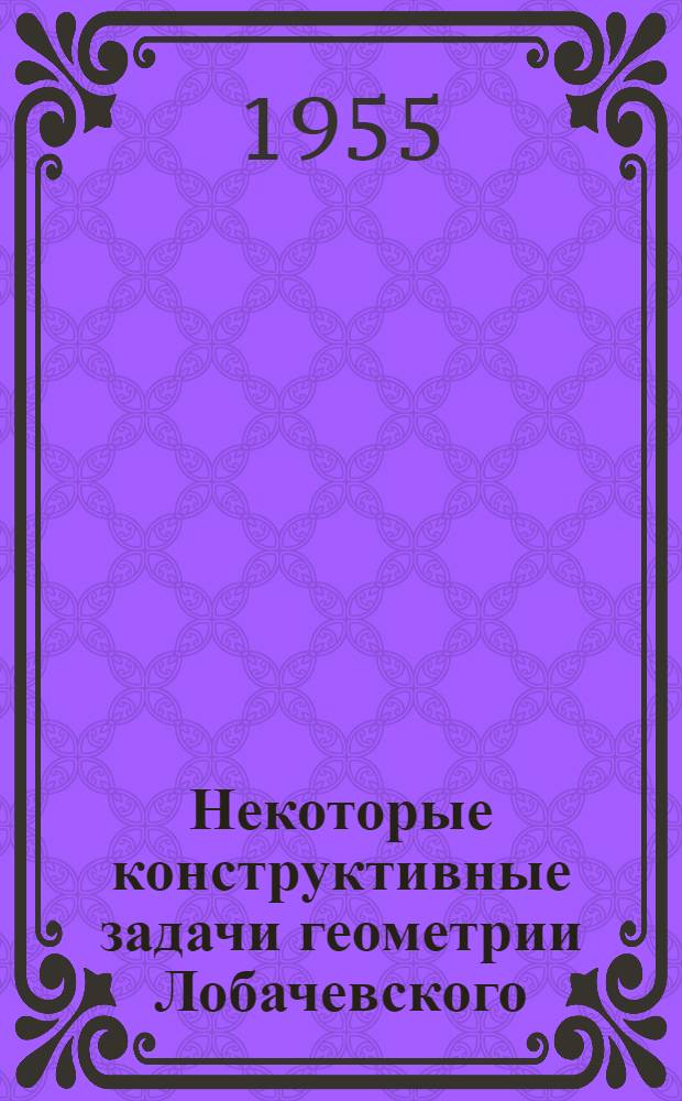 Некоторые конструктивные задачи геометрии Лобачевского : Автореферат дис. на соискание учен. степени кандидата физ.-мат. наук