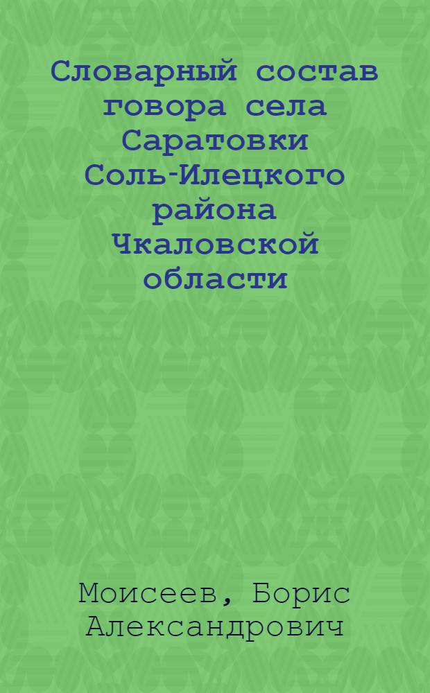 Словарный состав говора села Саратовки Соль-Илецкого района Чкаловской области : (К вопросу о развитии лексики одного из южно-русских говоров в инодиалектном и иноязычном окружении) : Автореферат дис. на соискание учен. степени кандидата филол. наук