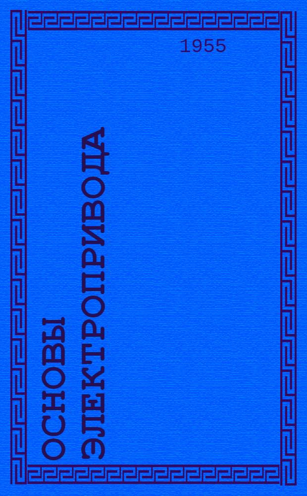 Основы электропривода : Письм. лекция... по курсам "Автоматизир. электропривод" и "Теория регулирования и регуляторы" : № 1-