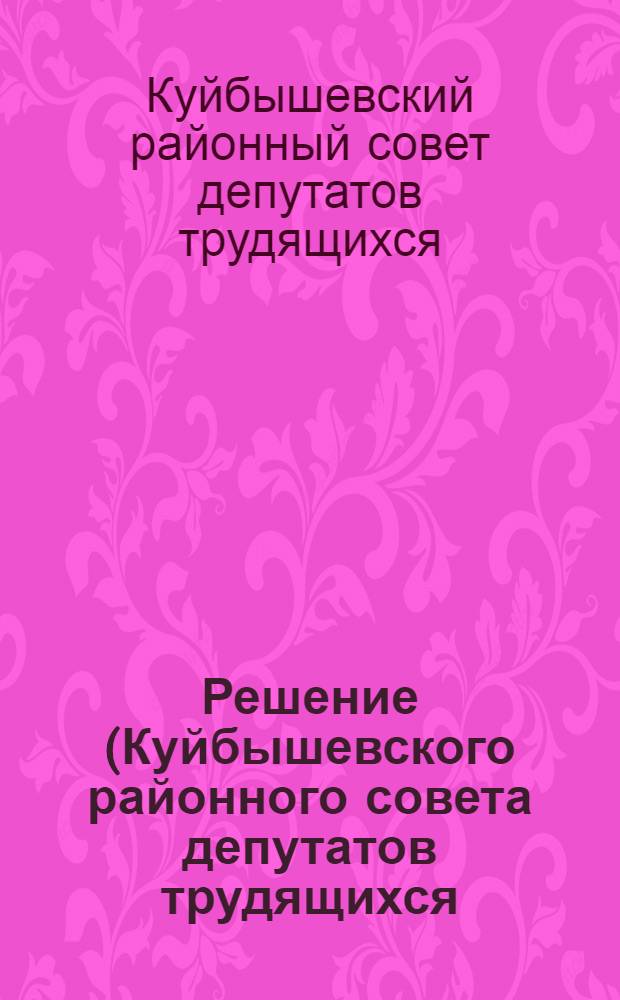 Решение (Куйбышевского районного совета депутатов трудящихся (IV сессия 5 созыва) от 22 июня 1955 г.) О ходе капитального ремонта и строительства малоэтажных домов районного Совета