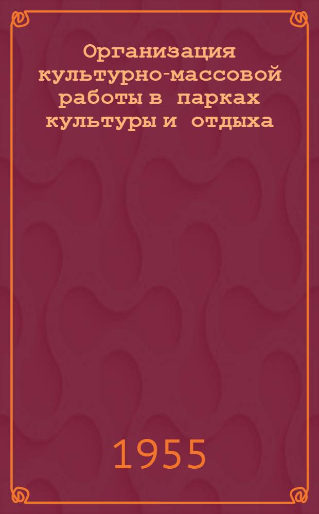 Организация культурно-массовой работы в парках культуры и отдыха : (В помощь работникам парков культуры и отдыха и клубов)
