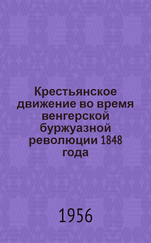 Крестьянское движение во время венгерской буржуазной революции 1848 года : Автореферат дис. на соискание учен. степени кандидата ист. наук