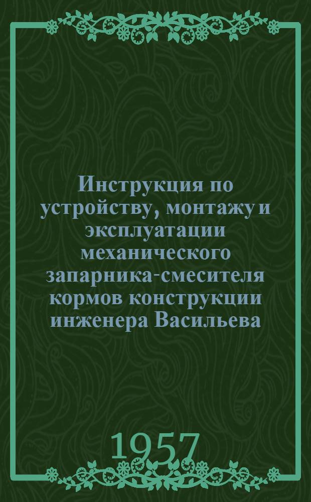 Инструкция по устройству, монтажу и эксплуатации механического запарника-смесителя кормов конструкции инженера Васильева, В.Г. типа МЗСК-1М