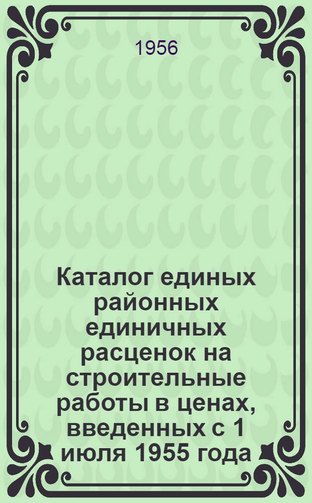 Каталог единых районных единичных расценок на строительные работы в ценах, введенных с 1 июля 1955 года, привязанных к местным условиям, по зонам согласно транспортной схеме, утвержденной распоряжением Совета Министров Кабардинской АССР от 7 апреля 1956 г. № 200-р : II группа строек, 9 район [Утв. 17.VII.1956 Сб. 1-]. [Сб. 1] : 1 зона - Нальчик, Долинск