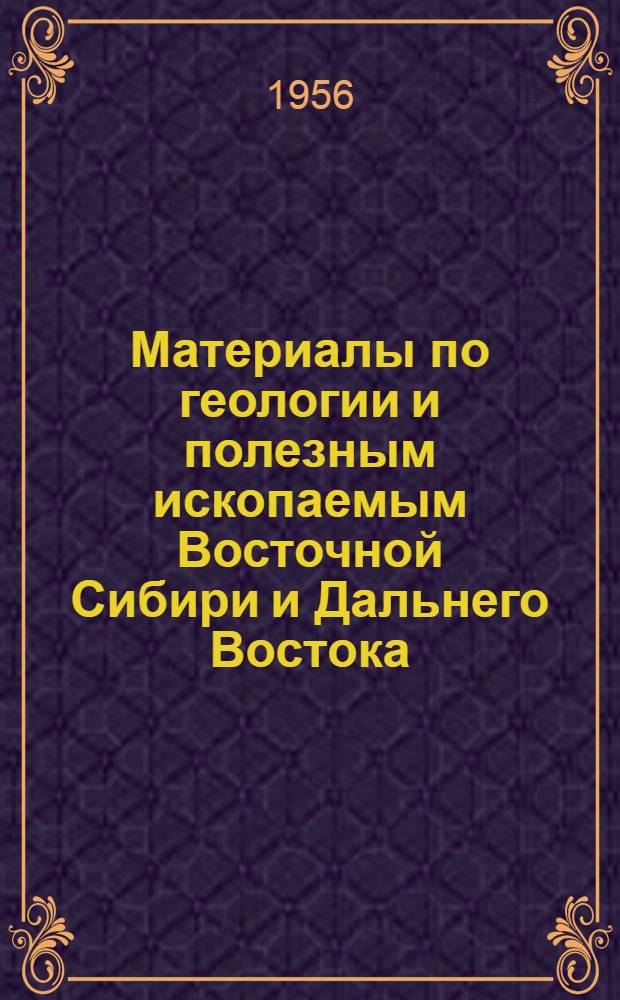 Материалы по геологии и полезным ископаемым Восточной Сибири и Дальнего Востока : Вып. 1-