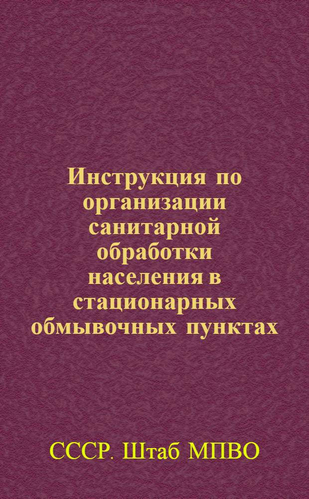 Инструкция по организации санитарной обработки населения в стационарных обмывочных пунктах : Утв. 19/X-1955 г.