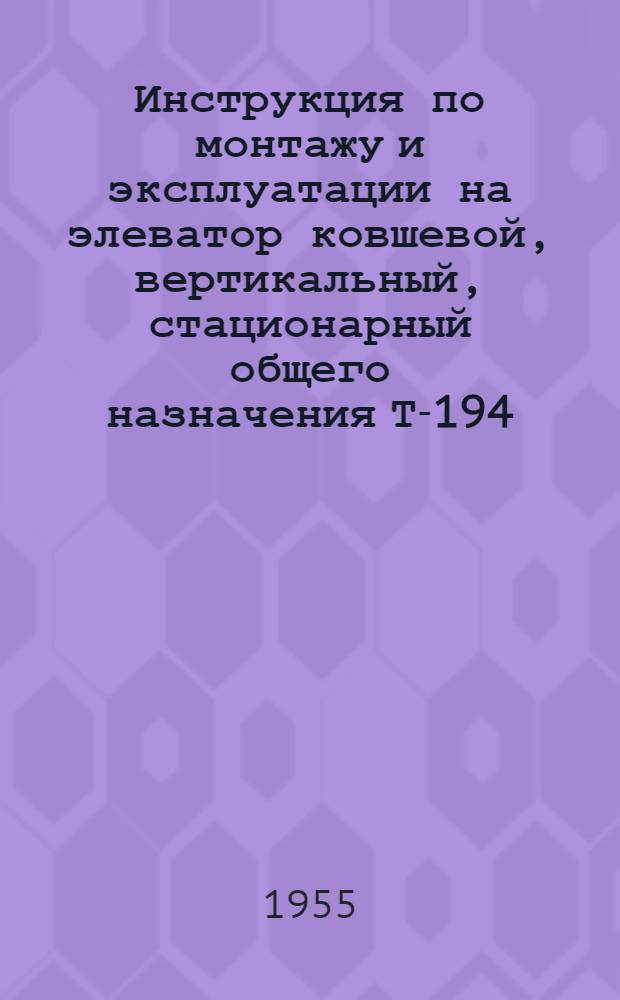 Инструкция по монтажу и эксплуатации на элеватор ковшевой, вертикальный, стационарный общего назначения Т-194