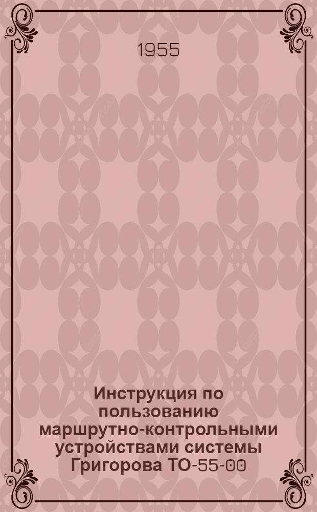 Инструкция по пользованию маршрутно-контрольными устройствами системы Григорова ТО-55-00