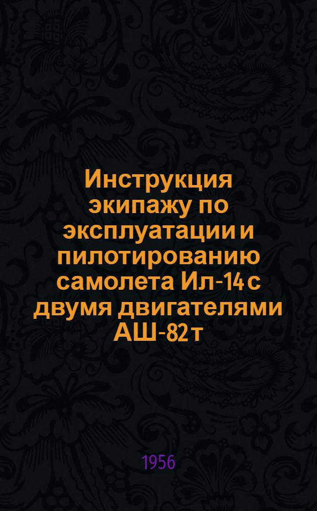 Инструкция экипажу по эксплуатации и пилотированию самолета Ил-14 с двумя двигателями АШ-82 т.