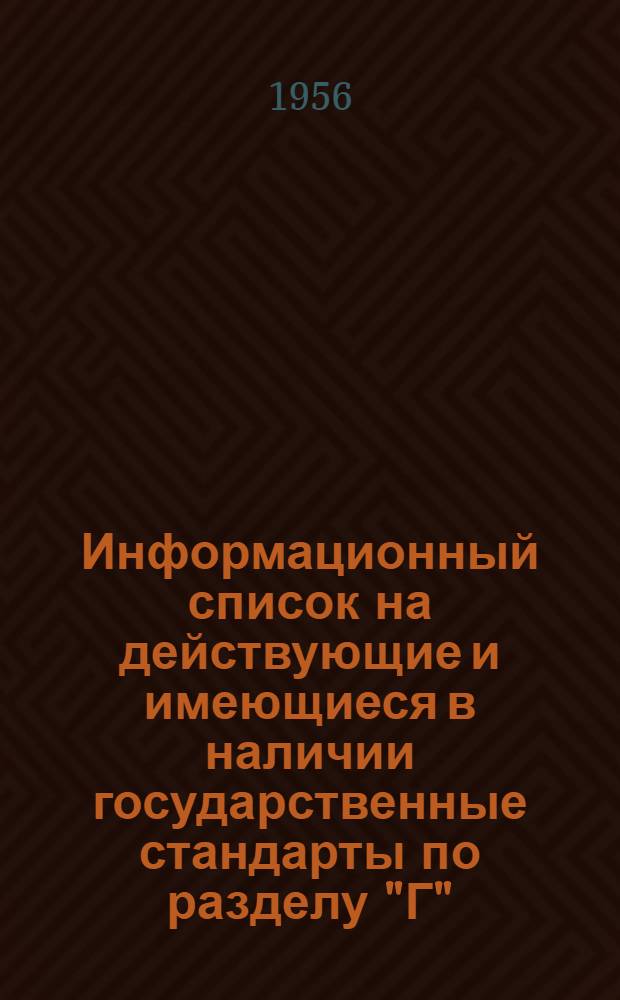 Информационный список на действующие и имеющиеся в наличии государственные стандарты по разделу "Г" : "Указатель государственных стандартов 1955 г." "Машины, оборудование и инструмент"