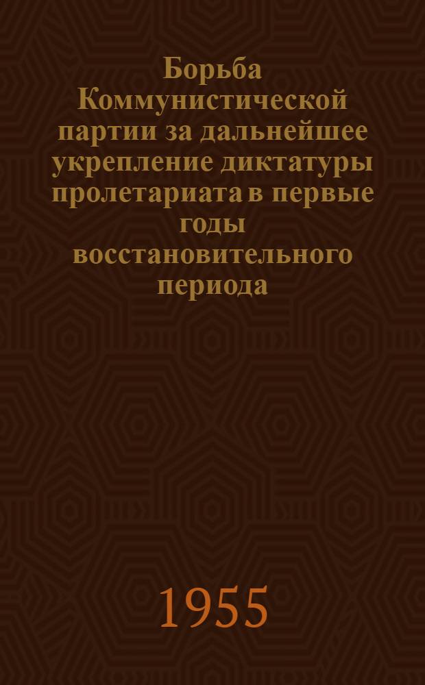 Борьба Коммунистической партии за дальнейшее укрепление диктатуры пролетариата в первые годы восстановительного периода (1921-1923 годы) : Автореферат дис. на соискание учен. степени кандидата ист. наук
