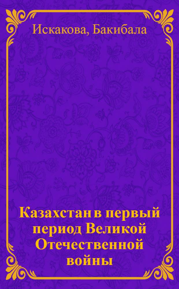 Казахстан в первый период Великой Отечественной войны (1941-1942 годов) : Автореферат дис. на соискание учен. степени кандидата ист. наук