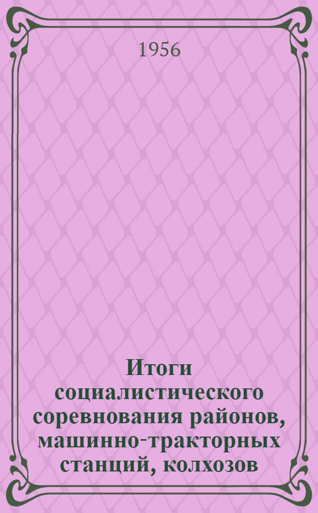 Итоги социалистического соревнования районов, машинно-тракторных станций, колхозов, доярок, скотников-пастухов, чабанов и свинарок по повышению продуктивности животных в 1955-1956 хозяйственном году