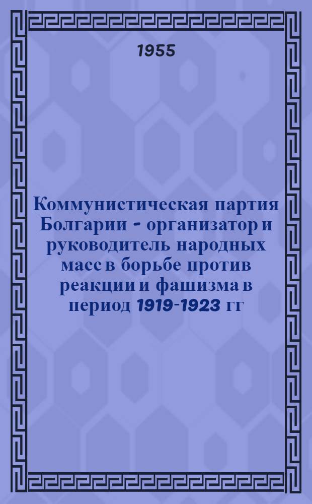 Коммунистическая партия Болгарии - организатор и руководитель народных масс в борьбе против реакции и фашизма в период 1919-1923 гг. : Автореферат дис. на соискание учен. степени кандидата ист. наук