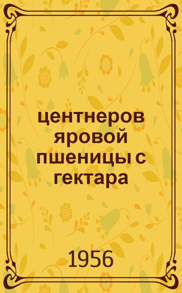 27 центнеров яровой пшеницы с гектара : Опыт работы колхоза имени В.И. Ленина, Вурнар. района