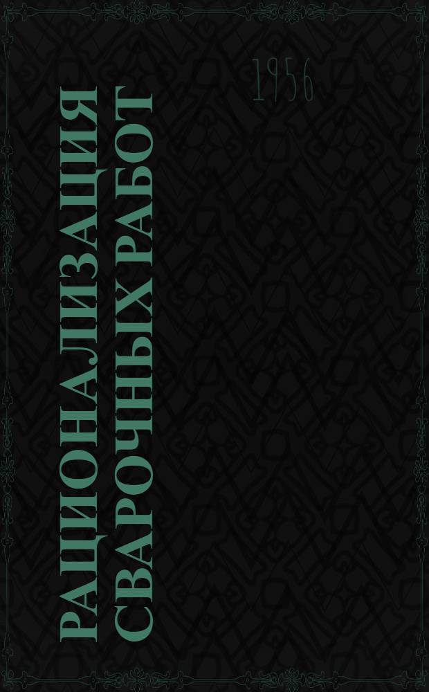 Рационализация сварочных работ : Из опыта Киевского машиностроит. завода "Большевик"