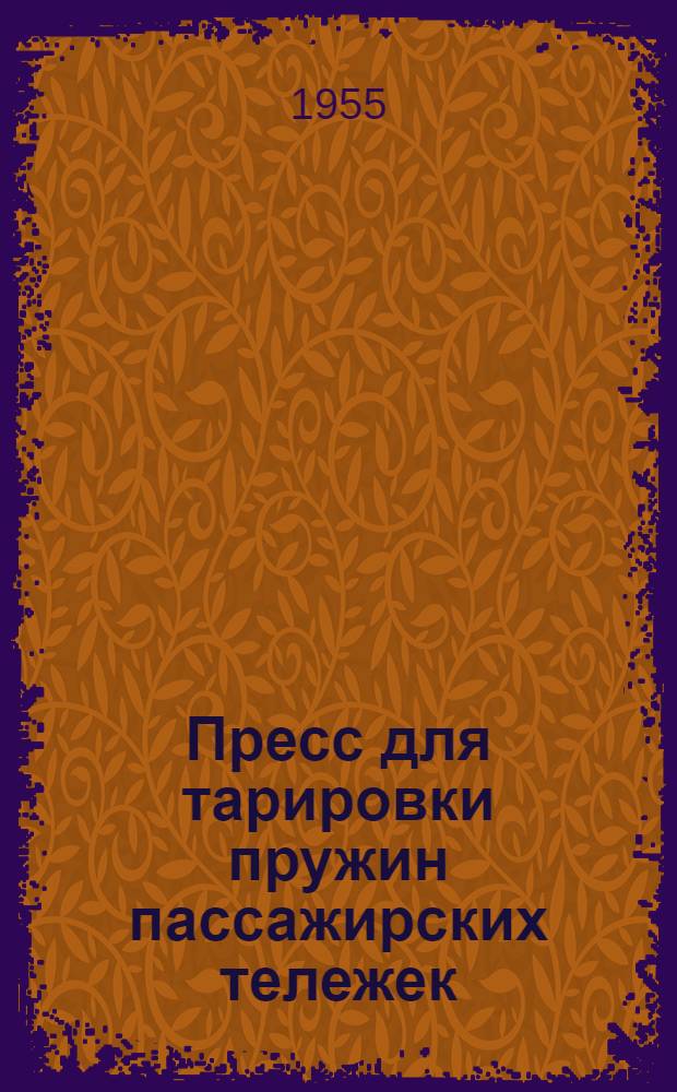 Пресс для тарировки пружин пассажирских тележек : (Опыт вагоноремонтного завода им. Войтовича)