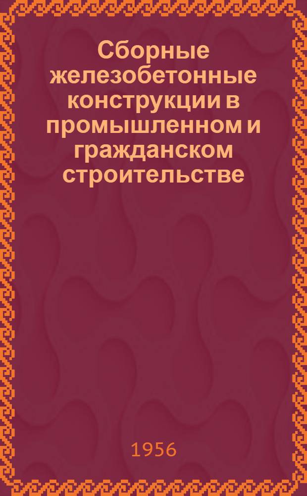 Сборные железобетонные конструкции в промышленном и гражданском строительстве : (Стенограмма лекции, прочит. на семинаре по строит. технике в Москве)