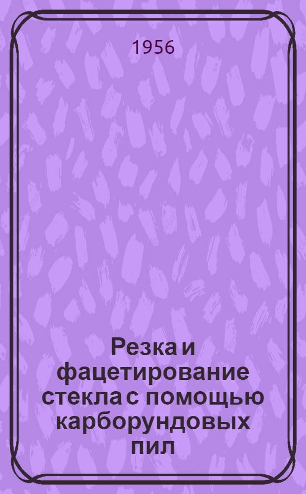 Резка и фацетирование стекла с помощью карборундовых пил
