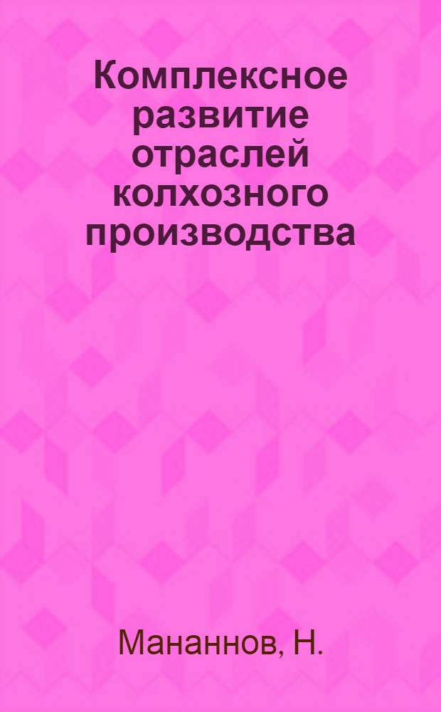 Комплексное развитие отраслей колхозного производства : Колхоз им. Сталина, Орджоникидзев. района, Ташкент. обл.