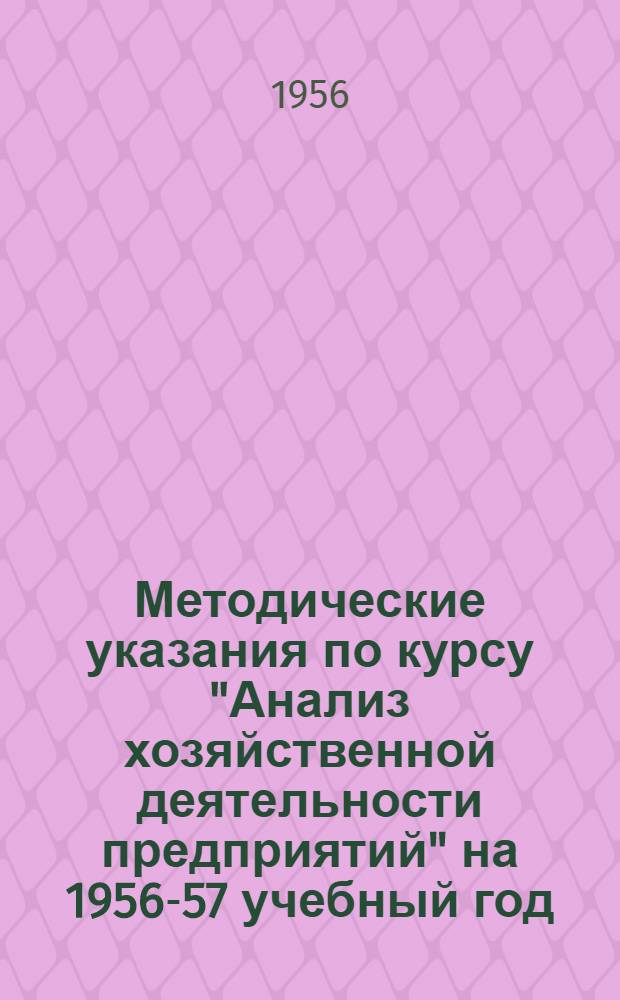 Методические указания по курсу "Анализ хозяйственной деятельности предприятий" на 1956-57 учебный год