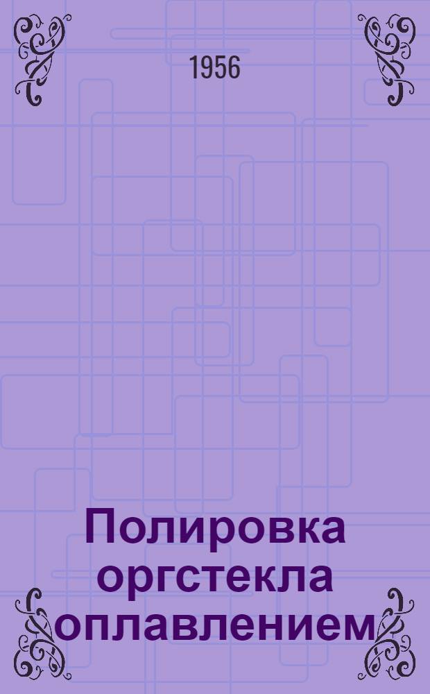 Полировка оргстекла оплавлением : (Из опыта артели "Промгалкомбинат" г. Киев)