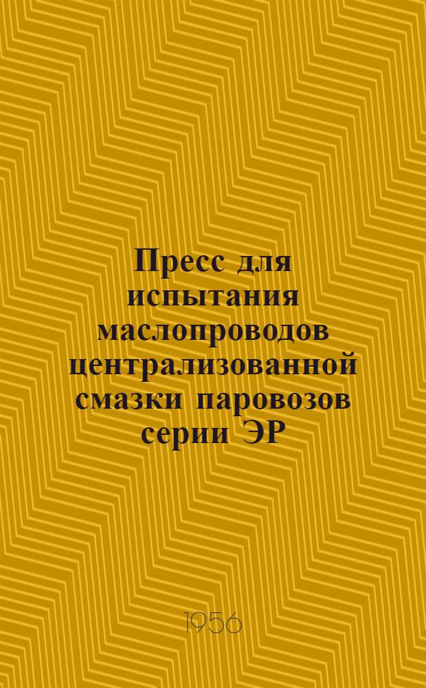 Пресс для испытания маслопроводов централизованной смазки паровозов серии ЭР : Предложение ... т. Кириченко, А.М. и ... Голубовского, А.М.